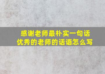 感谢老师最朴实一句话优秀的老师的话语怎么写