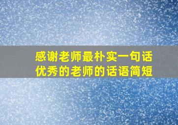 感谢老师最朴实一句话优秀的老师的话语简短