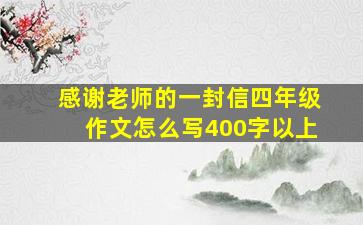 感谢老师的一封信四年级作文怎么写400字以上