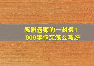 感谢老师的一封信1000字作文怎么写好