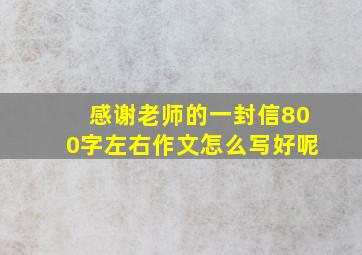 感谢老师的一封信800字左右作文怎么写好呢