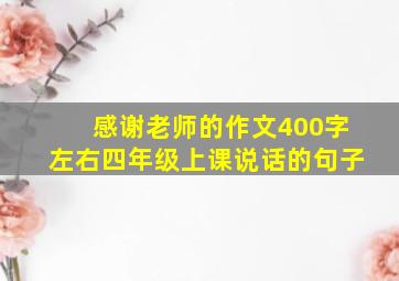 感谢老师的作文400字左右四年级上课说话的句子