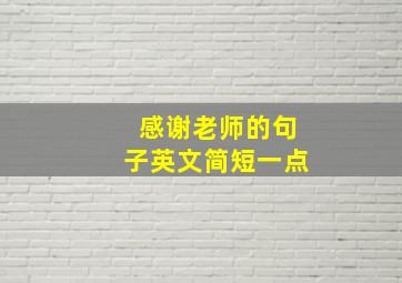 感谢老师的句子英文简短一点