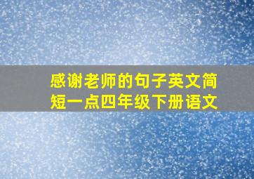 感谢老师的句子英文简短一点四年级下册语文