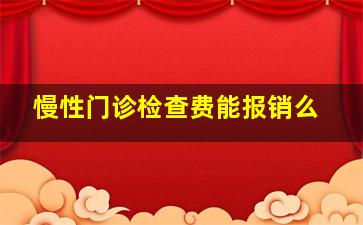 慢性门诊检查费能报销么