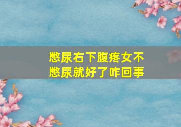 憋尿右下腹疼女不憋尿就好了咋回事