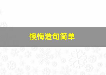 懊悔造句简单