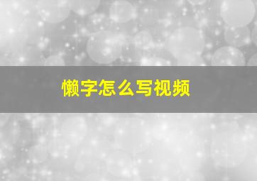 懒字怎么写视频