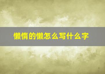 懒惰的懒怎么写什么字