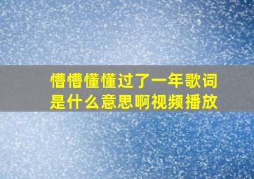 懵懵懂懂过了一年歌词是什么意思啊视频播放