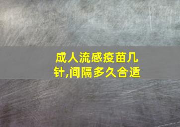 成人流感疫苗几针,间隔多久合适