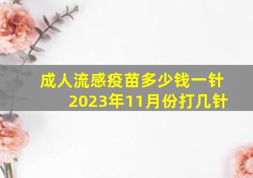 成人流感疫苗多少钱一针2023年11月份打几针