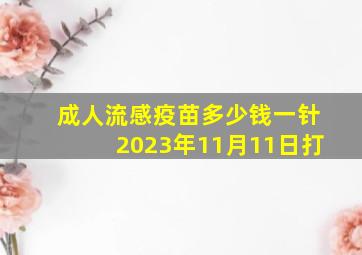 成人流感疫苗多少钱一针2023年11月11日打