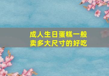 成人生日蛋糕一般卖多大尺寸的好吃