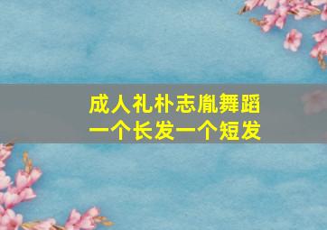 成人礼朴志胤舞蹈一个长发一个短发