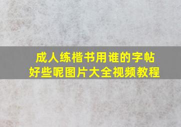 成人练楷书用谁的字帖好些呢图片大全视频教程