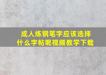 成人练钢笔字应该选择什么字帖呢视频教学下载