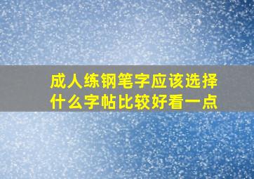 成人练钢笔字应该选择什么字帖比较好看一点