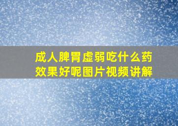 成人脾胃虚弱吃什么药效果好呢图片视频讲解