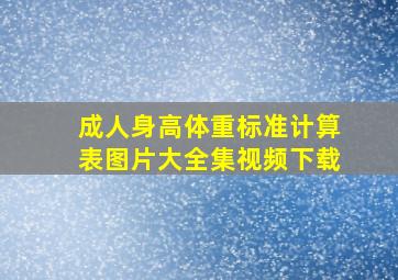 成人身高体重标准计算表图片大全集视频下载