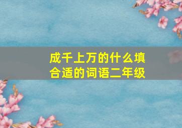 成千上万的什么填合适的词语二年级