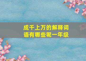 成千上万的解释词语有哪些呢一年级