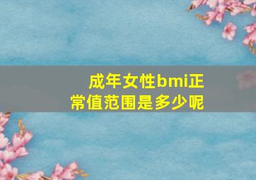 成年女性bmi正常值范围是多少呢