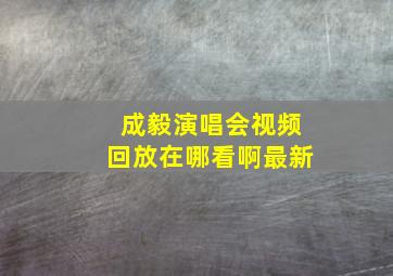 成毅演唱会视频回放在哪看啊最新