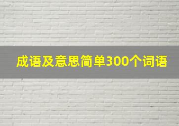 成语及意思简单300个词语