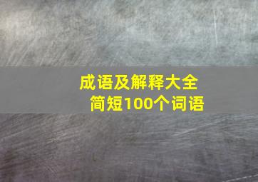 成语及解释大全简短100个词语