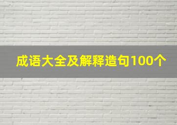 成语大全及解释造句100个