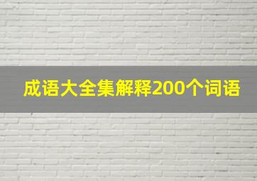 成语大全集解释200个词语