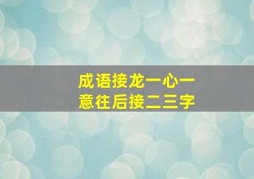 成语接龙一心一意往后接二三字