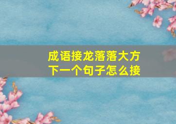 成语接龙落落大方下一个句子怎么接