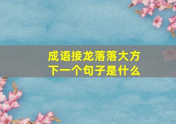 成语接龙落落大方下一个句子是什么