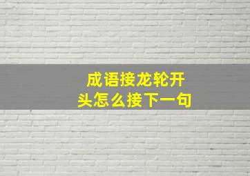 成语接龙轮开头怎么接下一句