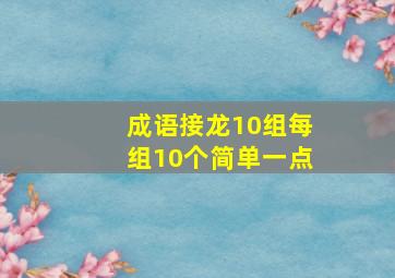 成语接龙10组每组10个简单一点