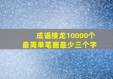 成语接龙10000个最简单笔画最少三个字