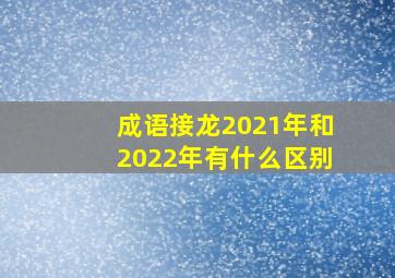 成语接龙2021年和2022年有什么区别