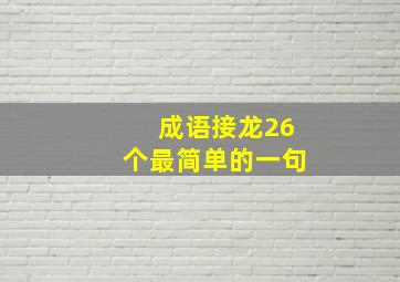 成语接龙26个最简单的一句