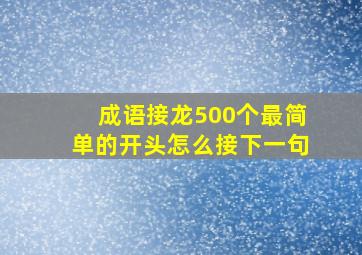 成语接龙500个最简单的开头怎么接下一句