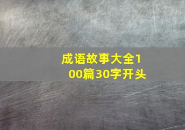 成语故事大全100篇30字开头