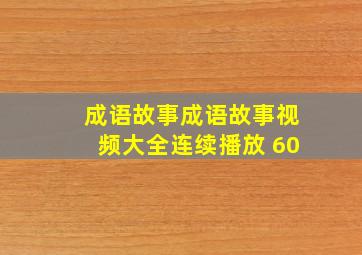 成语故事成语故事视频大全连续播放 60