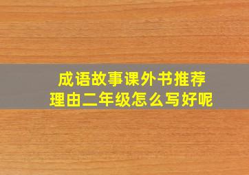 成语故事课外书推荐理由二年级怎么写好呢