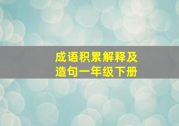 成语积累解释及造句一年级下册