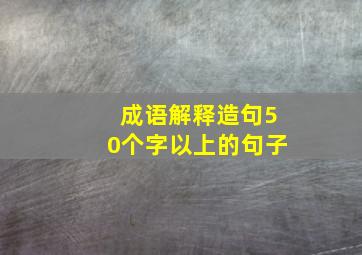 成语解释造句50个字以上的句子