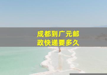 成都到广元邮政快递要多久