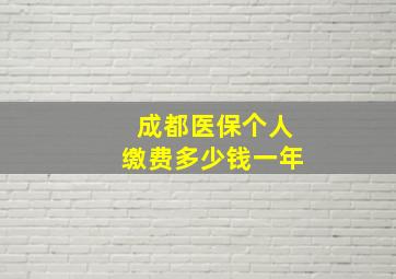 成都医保个人缴费多少钱一年