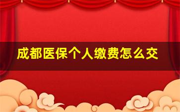 成都医保个人缴费怎么交