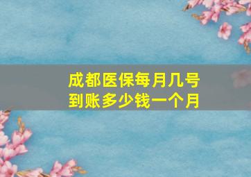 成都医保每月几号到账多少钱一个月